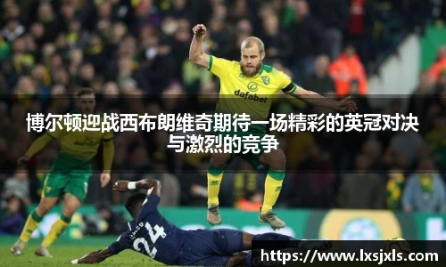 博尔顿迎战西布朗维奇期待一场精彩的英冠对决与激烈的竞争